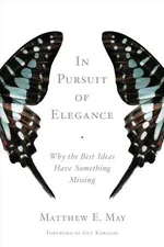 Cover of In Pursuit of Elegance: Why the Best Ideas Have Something Missing