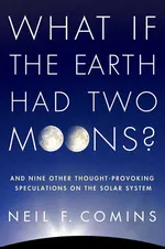 Cover of What If the Earth Had Two Moons?: And Nine Other Thought-Provoking Speculations on the Solar System