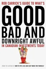 Cover of Rob Carrick's Guide to What's Good, Bad and Downright Awful in Canadian Investments Today