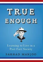 Cover of True Enough: Learning to Live in a Post-Fact Society