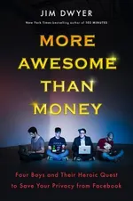 Cover of More Awesome Than Money: Four Boys and Their Heroic Quest to Save Your Privacy from Facebook