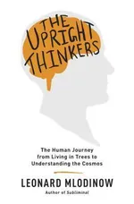 Cover of The Upright Thinkers: The Human Journey from Living in Trees to Understanding the Cosmos
