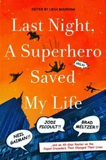 Cover of Last Night, a Superhero Saved My Life: Neil Gaiman!! Jodi Picoult!! Brad Meltzer!! . . . and an All-Star Roster on the Caped Crusaders That Changed Their Lives