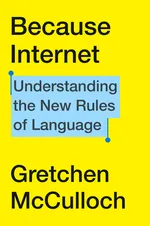 Cover of Because Internet: Understanding the New Rules of Language