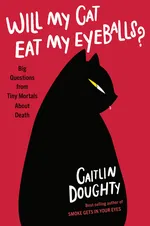 Cover of Will My Cat Eat My Eyeballs? Big Questions from Tiny Mortals About Death