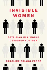 Cover of Invisible Women: Data Bias in a World Designed for Men