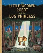 Cover of The Little Wooden Robot and the Log Princess