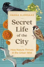 Cover of Secret Life of the City: How Nature Thrives in the Urban Wild