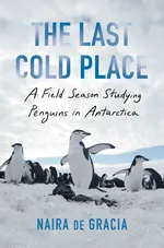 Cover of The Last Cold Place: A Field Season Studying Penguins in Antarctica
