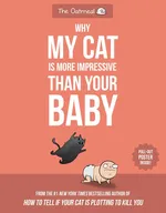 Cover of Why My Cat Is More Impressive Than Your Baby (The Oatmeal)