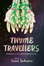 Cover of Thyme Travellers: An Anthology of Palestinian Speculative Fiction