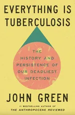Cover of Everything Is Tuberculosis: The History and Persistence of Our Deadliest Infection